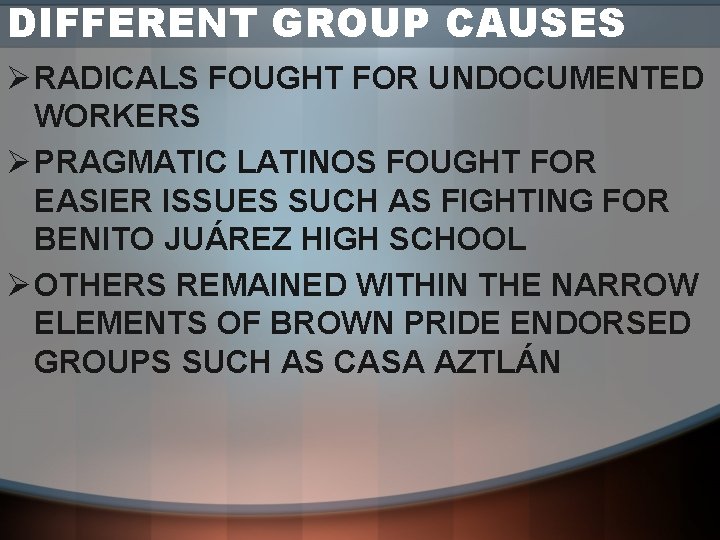 DIFFERENT GROUP CAUSES Ø RADICALS FOUGHT FOR UNDOCUMENTED WORKERS Ø PRAGMATIC LATINOS FOUGHT FOR