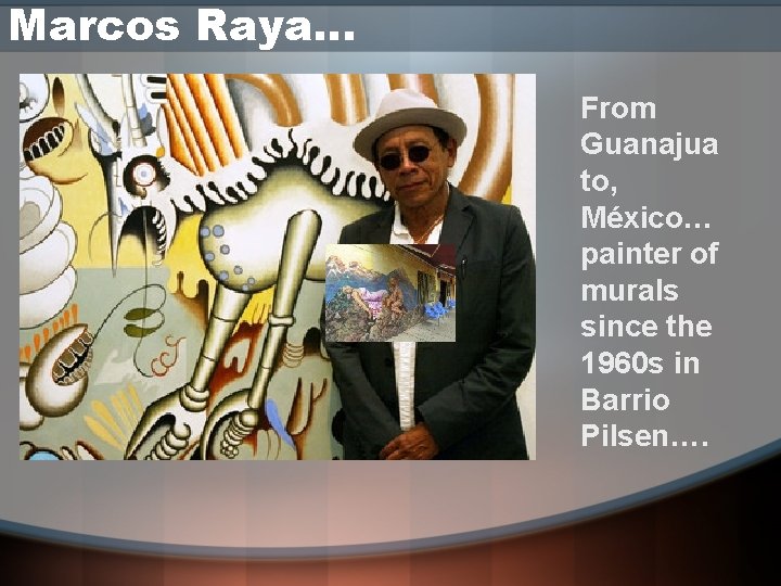 Marcos Raya… From Guanajua to, México… painter of murals since the 1960 s in