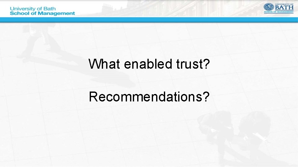 What enabled trust? Recommendations? 