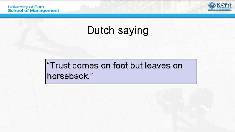 Dutch saying “Trust comes on foot but leaves on horseback. ” 