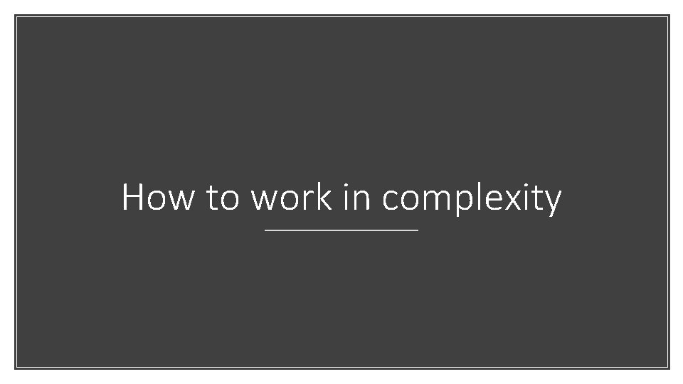 How to work in complexity 