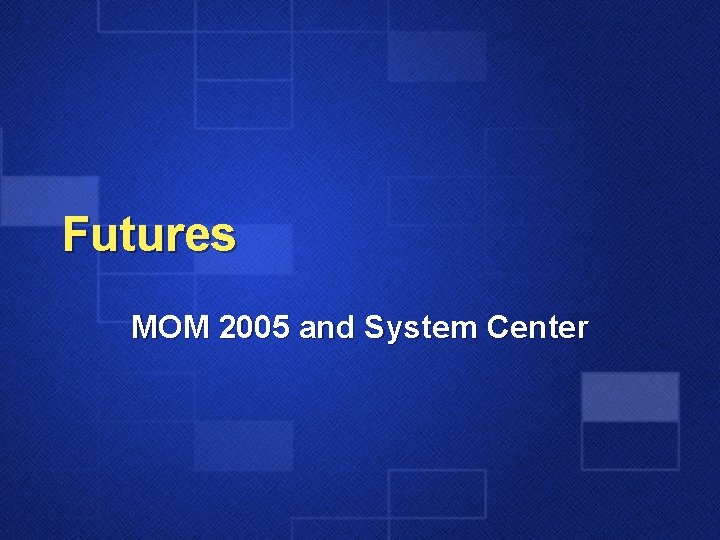 Futures MOM 2005 and System Center 