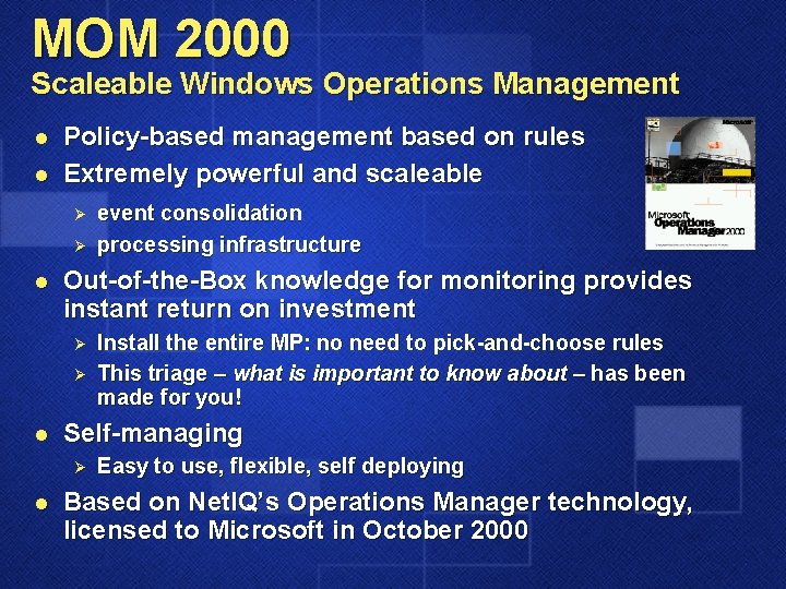 MOM 2000 Scaleable Windows Operations Management l l Policy-based management based on rules Extremely