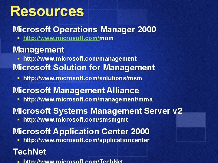 Resources Microsoft Operations Manager 2000 § http: //www. microsoft. com/mom Management § http: //www.