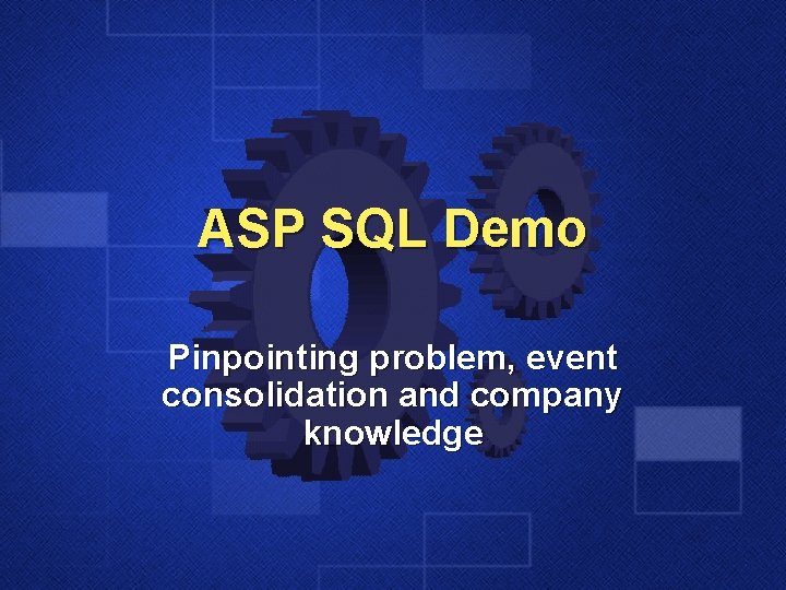 ASP SQL Demo Pinpointing problem, event consolidation and company knowledge 