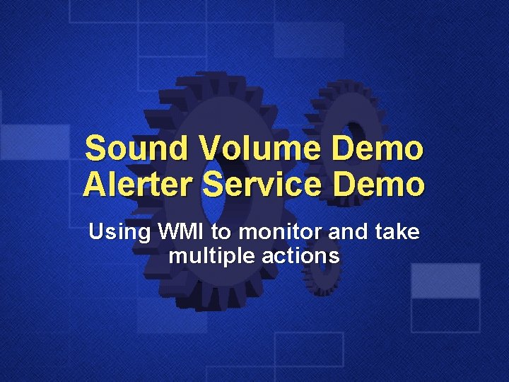 Sound Volume Demo Alerter Service Demo Using WMI to monitor and take multiple actions