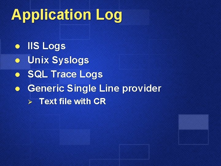 Application Log l l IIS Logs Unix Syslogs SQL Trace Logs Generic Single Line