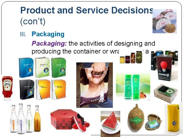 Product and Service Decisions (con’t) III. Packaging: the activities of designing and producing the