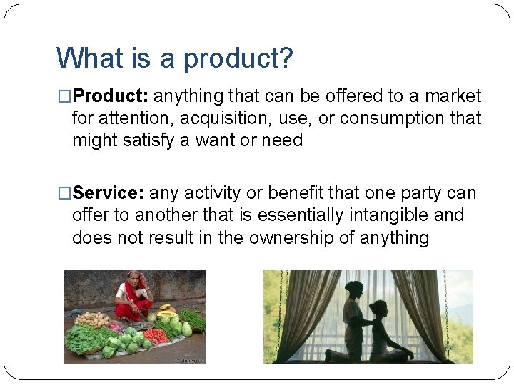 What is a product? �Product: anything that can be offered to a market for