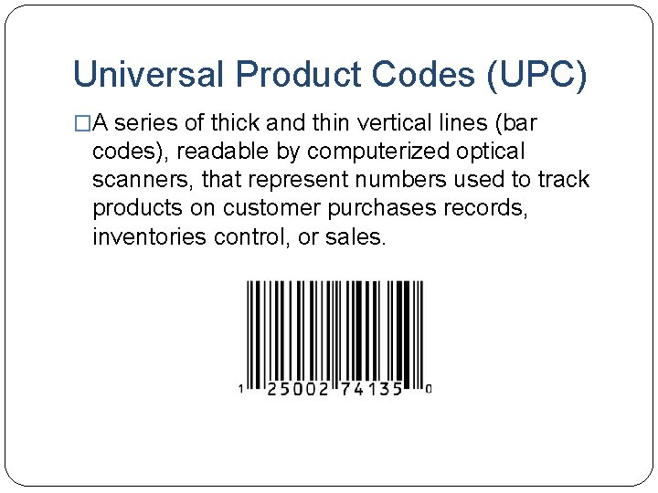 Universal Product Codes (UPC) �A series of thick and thin vertical lines (bar codes),