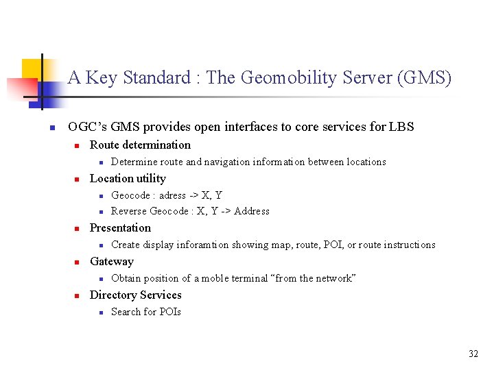 A Key Standard : The Geomobility Server (GMS) n OGC’s GMS provides open interfaces