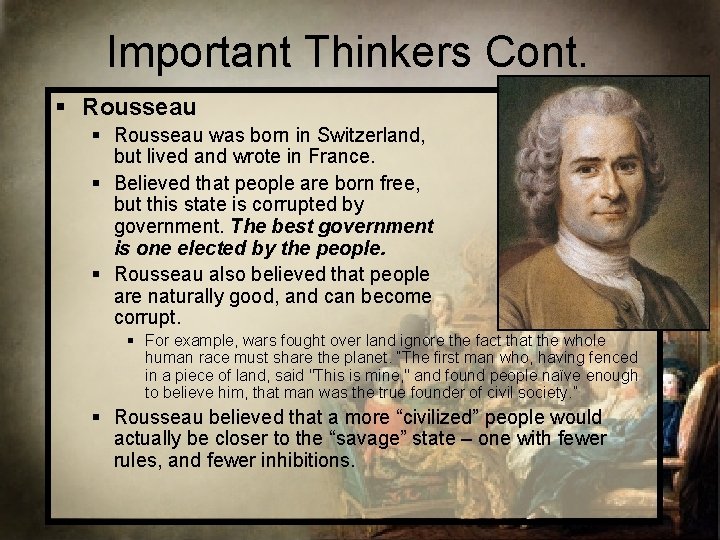 Important Thinkers Cont. § Rousseau was born in Switzerland, but lived and wrote in