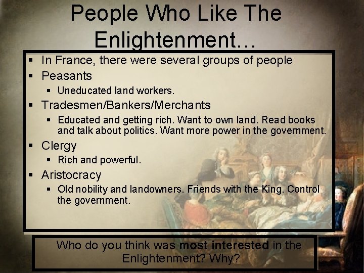 People Who Like The Enlightenment… § In France, there were several groups of people