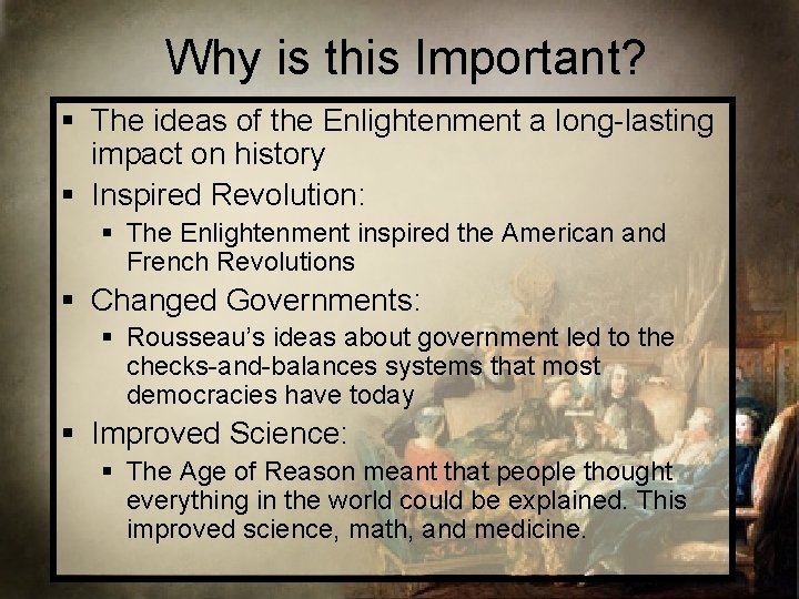 Why is this Important? § The ideas of the Enlightenment a long-lasting impact on