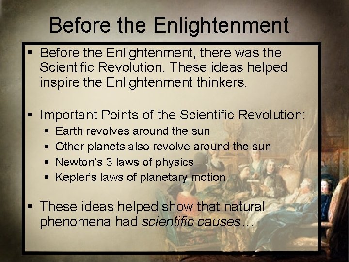Before the Enlightenment § Before the Enlightenment, there was the Scientific Revolution. These ideas