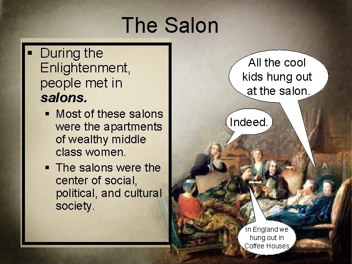 The Salon § During the Enlightenment, people met in salons. § Most of these