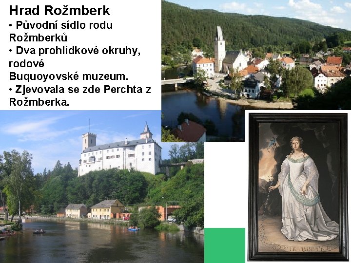 Hrad Rožmberk • Původní sídlo rodu Rožmberků • Dva prohlídkové okruhy, rodové Buquoyovské muzeum.