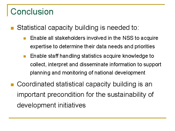 Conclusion n Statistical capacity building is needed to: n Enable all stakeholders involved in