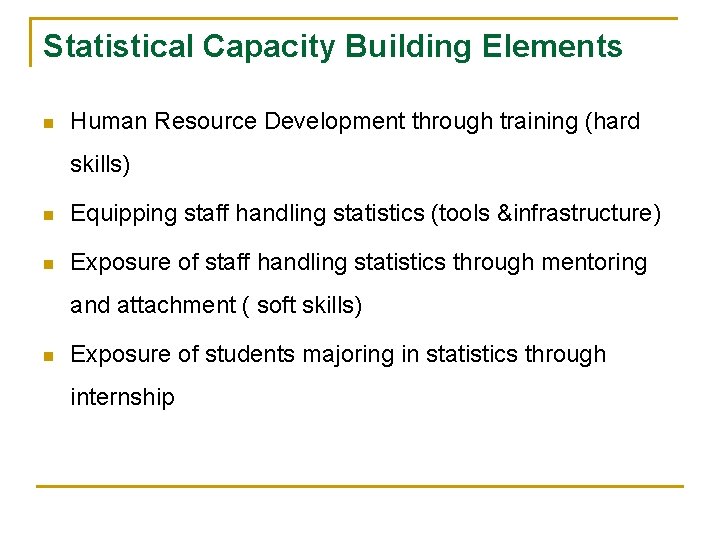 Statistical Capacity Building Elements n Human Resource Development through training (hard skills) n Equipping
