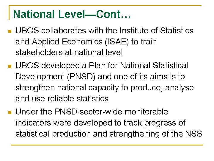 National Level—Cont… n UBOS collaborates with the Institute of Statistics and Applied Economics (ISAE)