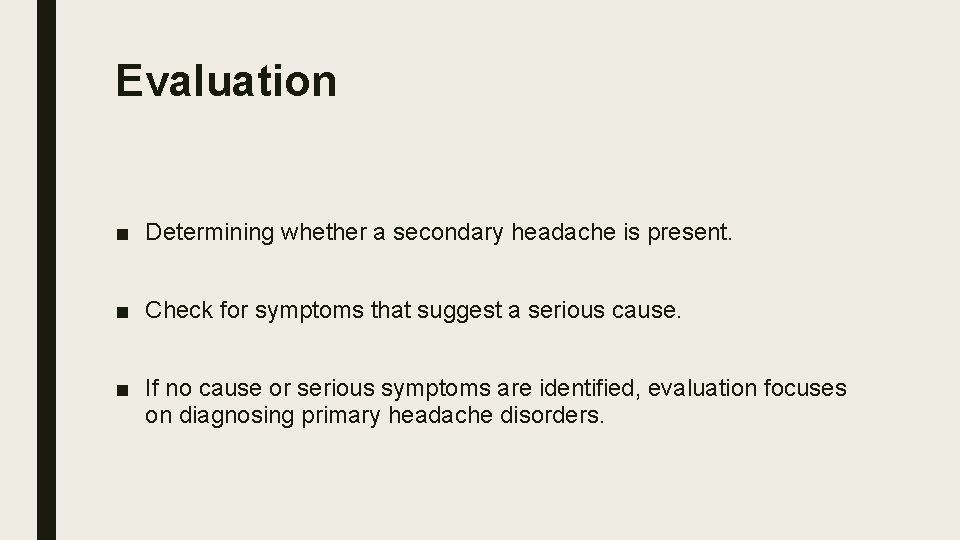 Evaluation ■ Determining whether a secondary headache is present. ■ Check for symptoms that