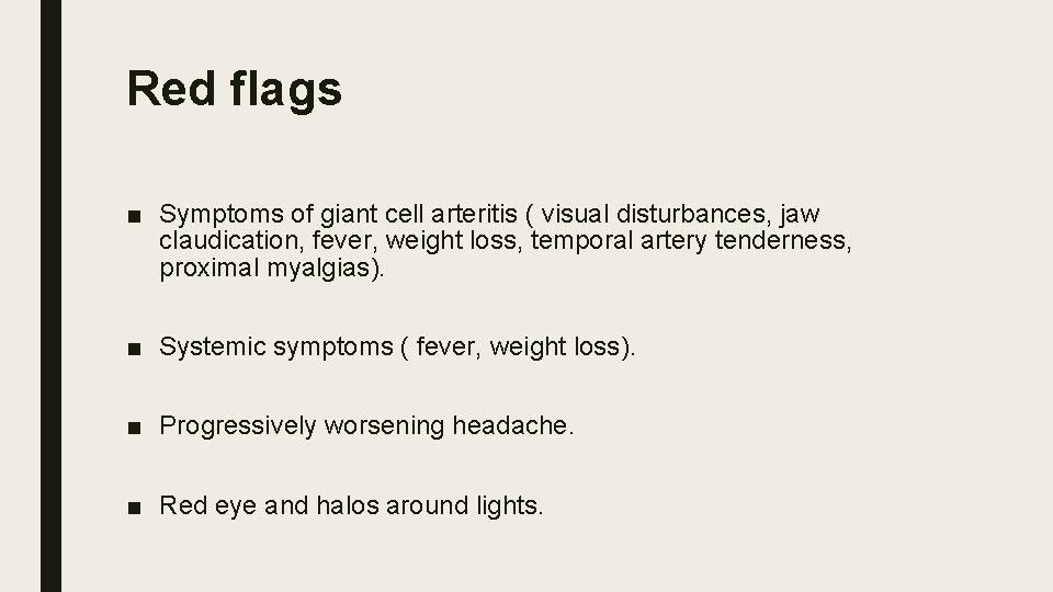 Red flags ■ Symptoms of giant cell arteritis ( visual disturbances, jaw claudication, fever,