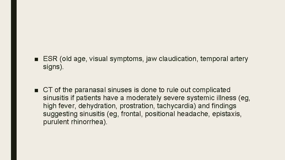 ■ ESR (old age, visual symptoms, jaw claudication, temporal artery signs). ■ CT of