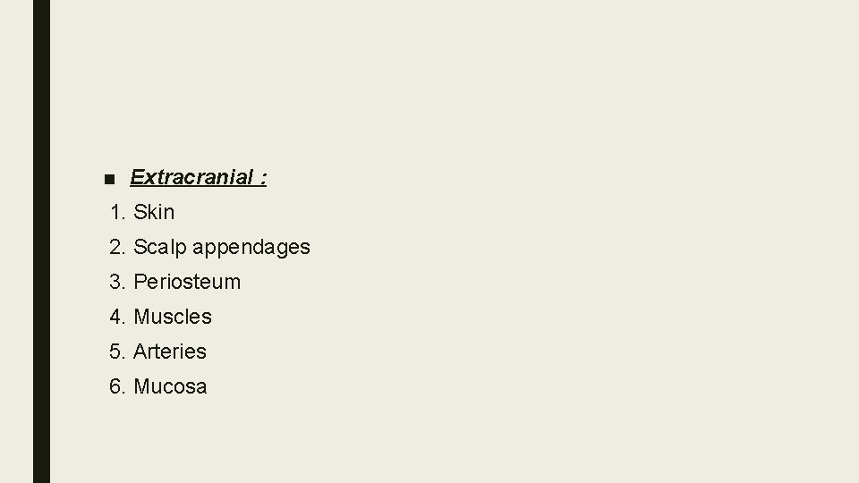■ Extracranial : 1. Skin 2. Scalp appendages 3. Periosteum 4. Muscles 5. Arteries