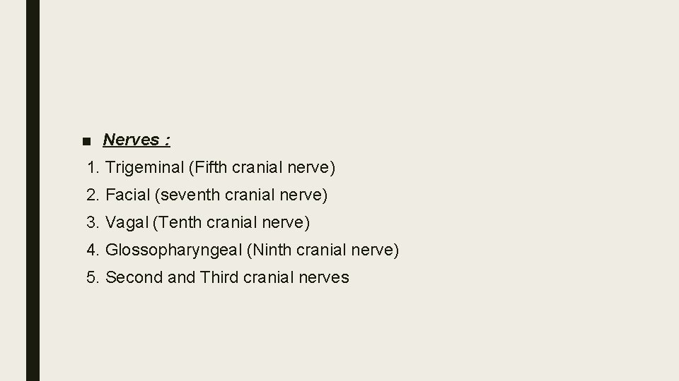 ■ Nerves : 1. Trigeminal (Fifth cranial nerve) 2. Facial (seventh cranial nerve) 3.