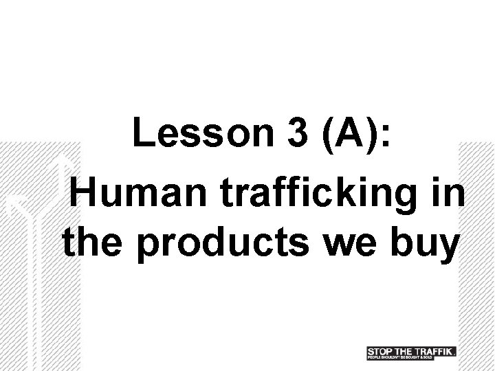 Lesson 3 (A): Human trafficking in the products we buy 