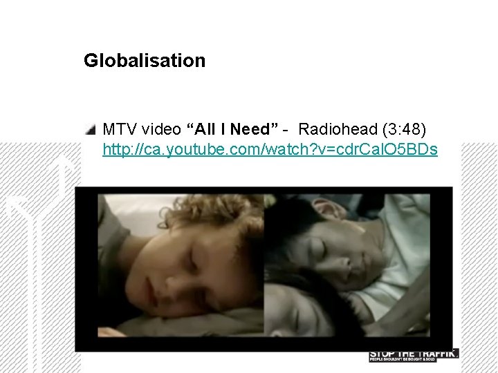 Globalisation MTV video “All I Need” - Radiohead (3: 48) http: //ca. youtube. com/watch?