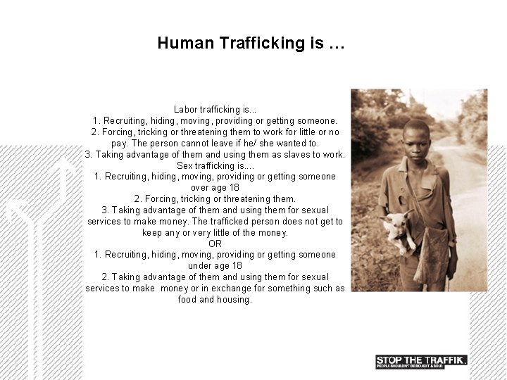 Human Trafficking is … Labor trafficking is. . . 1. Recruiting, hiding, moving, providing