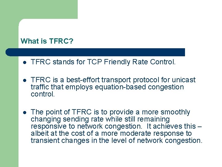 What is TFRC? l TFRC stands for TCP Friendly Rate Control. l TFRC is