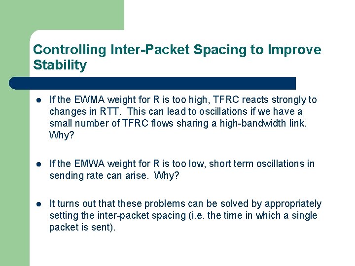 Controlling Inter-Packet Spacing to Improve Stability l If the EWMA weight for R is