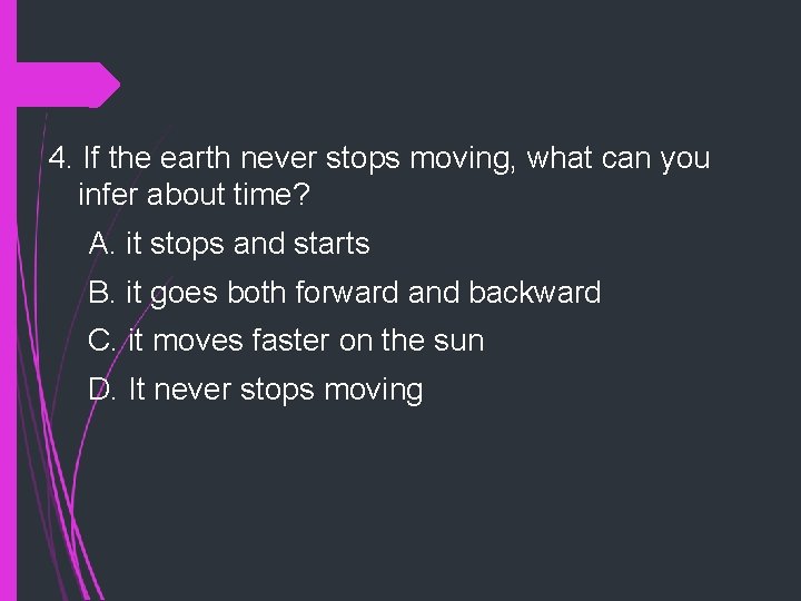 4. If the earth never stops moving, what can you infer about time? A.
