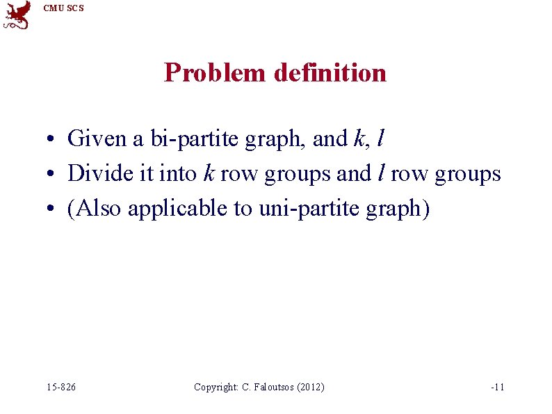 CMU SCS Problem definition • Given a bi-partite graph, and k, l • Divide