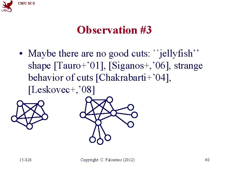 CMU SCS Observation #3 • Maybe there are no good cuts: ``jellyfish’’ shape [Tauro+’