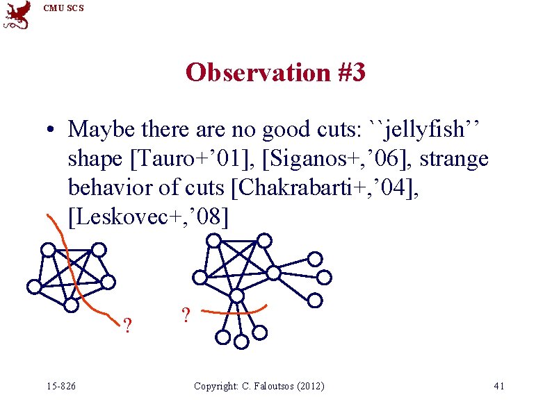 CMU SCS Observation #3 • Maybe there are no good cuts: ``jellyfish’’ shape [Tauro+’