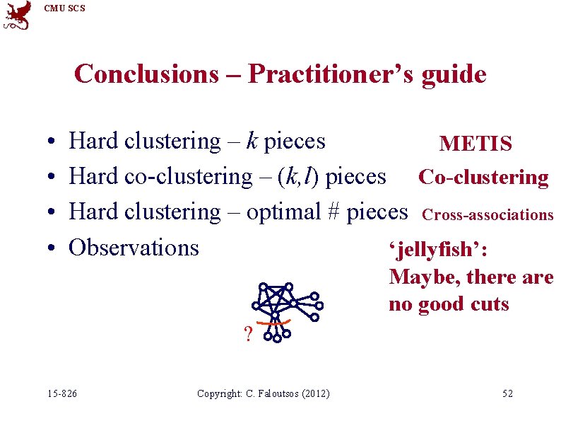 CMU SCS Conclusions – Practitioner’s guide • • Hard clustering – k pieces METIS