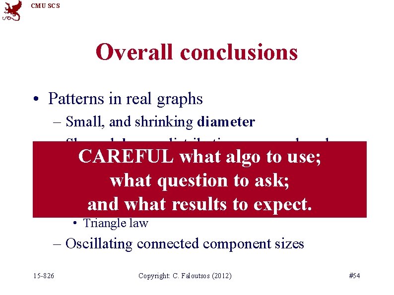 CMU SCS Overall conclusions • Patterns in real graphs – Small, and shrinking diameter