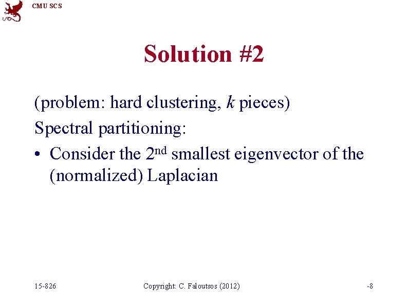 CMU SCS Solution #2 (problem: hard clustering, k pieces) Spectral partitioning: • Consider the