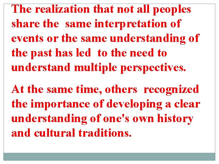 The realization that not all peoples share the same interpretation of events or the The realization that not all peoples share the same interpretation of events or the