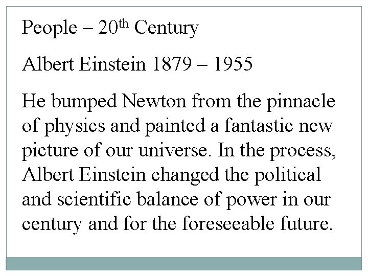 People – 20 th Century Albert Einstein 1879 – 1955 He bumped Newton from