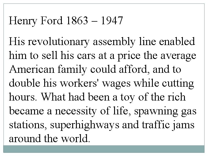 Henry Ford 1863 – 1947 His revolutionary assembly line enabled him to sell his