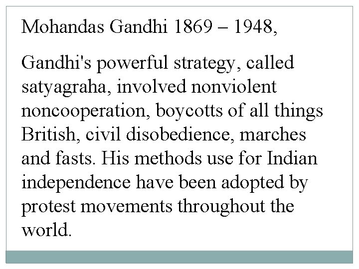 Mohandas Gandhi 1869 – 1948, Gandhi's powerful strategy, called satyagraha, involved nonviolent noncooperation, boycotts Mohandas Gandhi 1869 – 1948, Gandhi's powerful strategy, called satyagraha, involved nonviolent noncooperation, boycotts