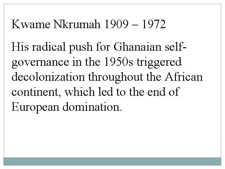 Kwame Nkrumah 1909 – 1972 His radical push for Ghanaian selfgovernance in the 1950 Kwame Nkrumah 1909 – 1972 His radical push for Ghanaian selfgovernance in the 1950