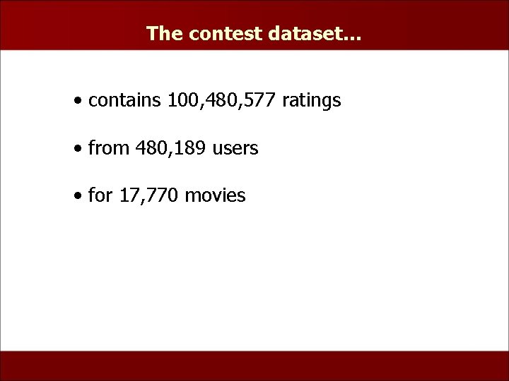The contest dataset… • contains 100, 480, 577 ratings • from 480, 189 users