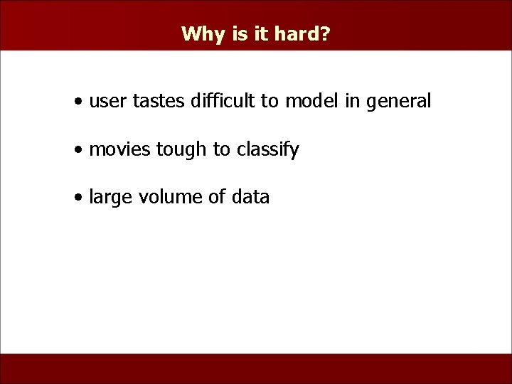 Why is it hard? • user tastes difficult to model in general • movies