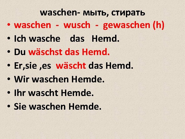  • • waschen- мыть, стирать waschen - wusch - gewaschen (h) Ich wasche