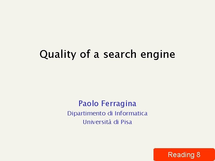 Quality of a search engine Paolo Ferragina Dipartimento di Informatica Università di Pisa Reading